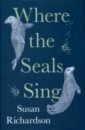 Richardson Susan Where the Seals Sing richardson susan where the seals sing