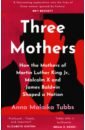 Tubbs Anna Malaika Three Mothers. How the Mothers of Martin Luther King Jr, Malcolm X and James Baldwin Shaped a Nation three color silicone anal plug three piece sm alternative for men and women sex toys