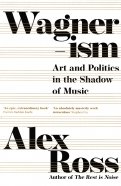 Wagnerism. Art and Politics in the Shadow of Music