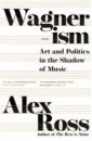 Ross Alex Wagnerism. Art and Politics in the Shadow of Music jeffers honoree fanonne the love songs of w e b du bois