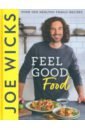Wicks Joe Feel Good Food good food preparing fresh and healthy dishes and then getting your child to eat the recipes for kids