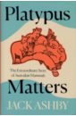 Ashby Jack Platypus Matters. The Extraordinary Story of Australian Mammals mammals