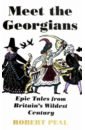 Peal Robert Meet the Georgians. Epic Tales from Britain's Wildest Century