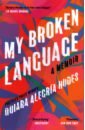 Hudes Quiara Alegria My Broken Language. A Memoir all that s left to tell