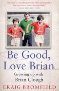 Be Good, Love Brian. Growing up with Brian Clough