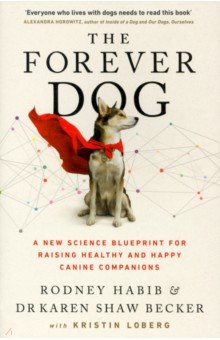 The Forever Dog. A New Science Blueprint for Raising Healthy and Happy Canine Companions