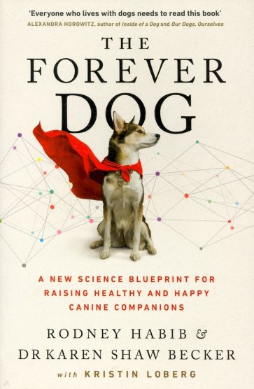 The Forever Dog. A New Science Blueprint for Raising Healthy and Happy Canine Companions