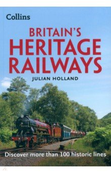 Holland Julian - Britain’s Heritage Railways. Discover more than 100 historic lines