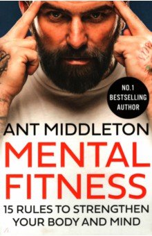 Middleton Ant - Mental Fitness. 15 Rules to Strengthen Your Body and Mind