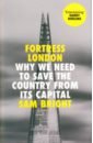 Fortress London. Why We Need to Save the Country From its Capital - Bright Sam