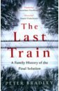 Bradley Peter The Last Train. A Family History Of The Final Solution bradley peter the last train a family history of the final solution
