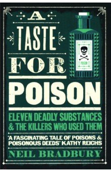 A Taste for Poison. Eleven Deadly Substances and the Killers who Used Them