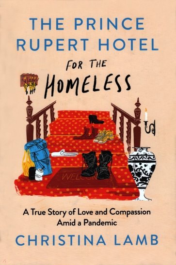 The Prince Rupert Hotel for the Homeless. A True Story of Love and Compassion Amid a Pandemic