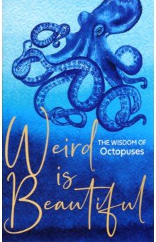 Weird is Beautiful. The Wisdom of Octopuses