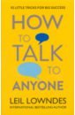 Lowndes Leil How to Talk to Anyone. 92 Little Tricks for Big Success in Relationships fishel a sturgeon a ahmed s и др ред how business works a graphic guide to business success