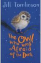 Tomlinson Jill The Owl Who Was Afraid of the Dark joyce melanie who s afraid of the dark