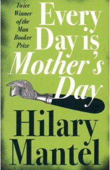 Mantel Hilary - Every Day Is Mother's Day