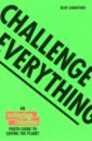 Sandford Blue Challenge Everything. An Extinction Rebellion Youth Guide To Saving The Planet coburn cassandra enough how your food choices will save the planet