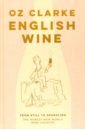 Clarke Oz English Wine. From Still to Sparkling. The Newest New World Wine Country puckette madeline hammack justin wine folly a visual guide to the world of wine