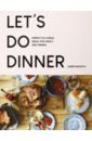 Ramsden James Let's Do Dinner. Perfect Do-Ahead Meals For Family And Friends цена и фото