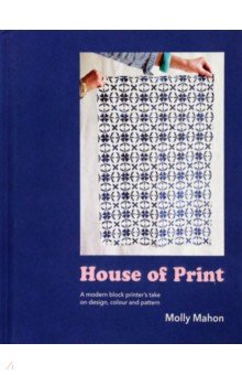 House of Print. A modern printer s take on design, colour and pattern