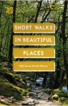  - Short Walks in Beautiful Places. 100 Great British Routes