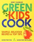 Green Kids Cook. Good for You, Good for the Planet