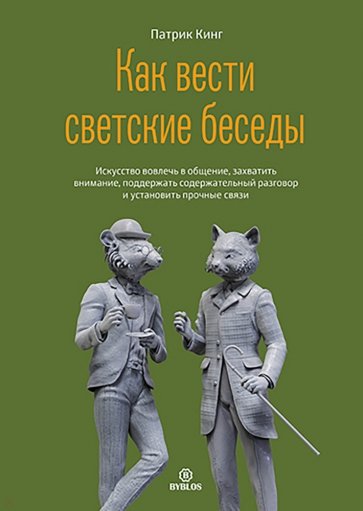 Как вести светские беседы. Искусство вовлечь в общение, захватить внимание, поддержать содержательн.