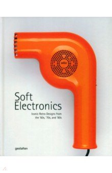 Soft Electronics. Iconic Retro Designs from the  60s,  70s, and  80s