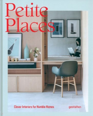 Petite Places. Clever Interiors for Humble Homes