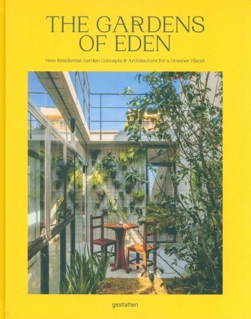 The Gardens of Eden. New Residential Garden Concepts & Architecture For A Greener Planet