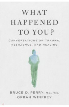 What Happened to You? Conversations on Trauma, Resilience, and Healing Bluebird - фото 1
