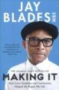 Blades Jay Making It. How Love, Kindness and Community Helped Me Repair My Life