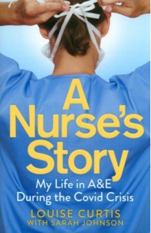 A Nurse s Story. My Life in A&E During the Covid Crisis