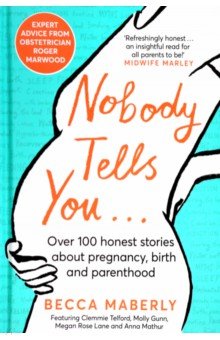 Nobody Tells You. Over 100 Honest Stories About Pregnancy, Birth and Parenthood