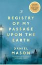 Mason Daniel A Registry of My Passage Upon the Earth mason daniel a registry of my passage upon the earth