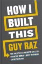 Raz Guy How I Built This. The Unexpected Paths to Success From the World's Most Inspiring Entrepreneurs