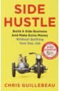 Guillebeau Chris Side Hustle. Build a Side Business and Make Extra Money - Without Quitting Your Day Job guillebeau chris side hustle build a side business and make extra money without quitting your day job