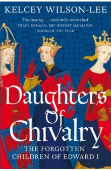 Daughters of Chivalry. The Forgotten Children of Edward I