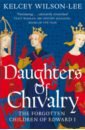 Wilson-Lee Kelcey Daughters of Chivalry. The Forgotten Children of Edward I sons and daughters the repulsion box