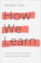 Carey Benedict How We Learn. Throw out the rule book and unlock your brain's potential snaith mahsuda the things we thought we knew