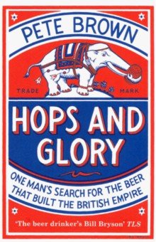 Hops and Glory. One man s search for the beer that built the British Empire