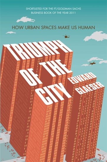 Triumph of the City. How Urban Spaces Make Us Human