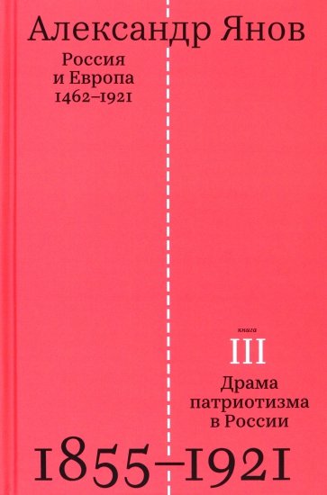 Россия и Европа 1462-1921. Книга третья. Драма патриотизма в России 1855-1921