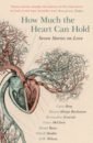 Bray Carys, Shukla Nikesh, Buchanan Rowan Hisayo How Much the Heart Can Hold. Seven Stories on Love топ for love