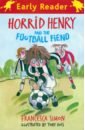 Simon Francesca Horrid Henry and the Football simon francesca horrid henry 20th anniversary ed