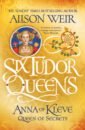 Weir Alison Six Tudor Queens. Anna of Kleve, Queen of Secrets weir alison the marriage game