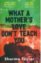 Taylor Sharma What A Mother's Love Don't Teach You neuvel sylvain a history of what comes next