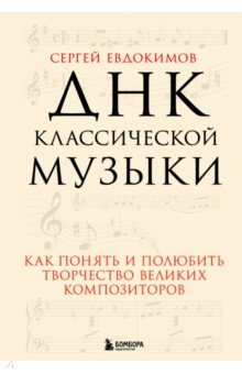 ДНК классической музыки. Как понять и полюбить творчество великих композиторов