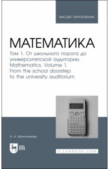 Молотникова Антонина Александровна - Математика. Том 1. От школьного порога до университетской аудитории. Учнбник для вузов